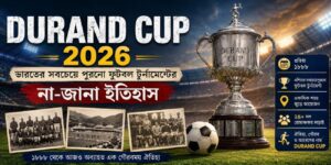 Durand Cup 2026: ভারতের সবচেয়ে পুরোনো ফুটবল টুর্নামেন্টের না-জানা ইতিহাস